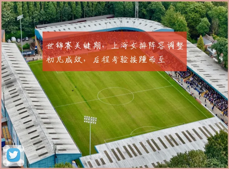 世锦赛关键期，上海女排阵容调整初见成效，后程考验接踵而至