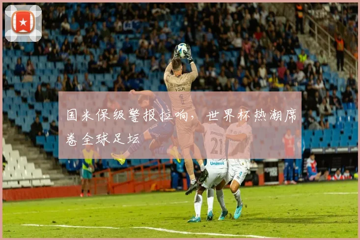 国米保级警报拉响，世界杯热潮席卷全球足坛