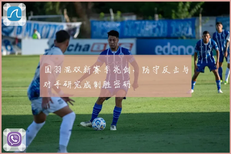国羽混双新赛季亮剑，防守反击与对手研究成制胜密码